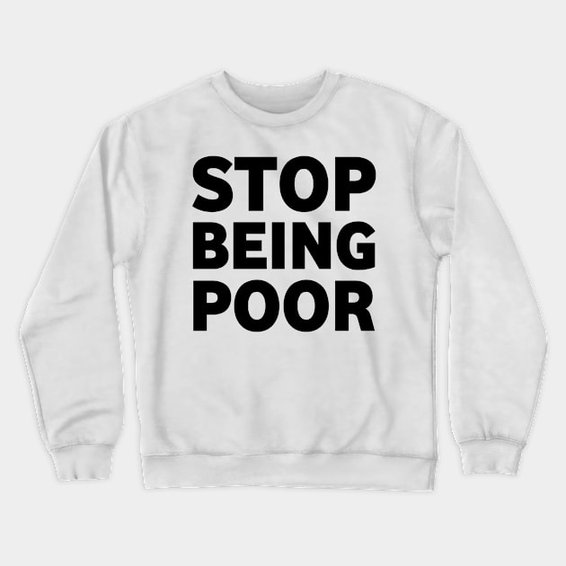 stop being poor Crewneck Sweatshirt by ARRIGO